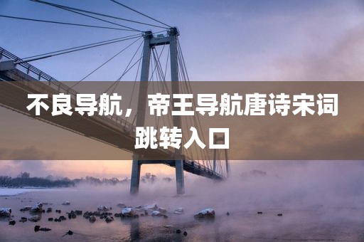 不良导航，帝王导航唐诗宋词跳转入口