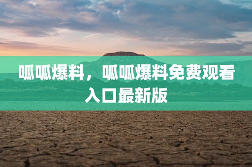 呱呱爆料，呱呱爆料免费观看入口最新版