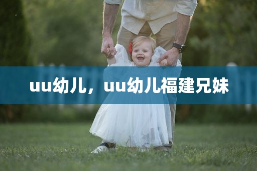 uu幼儿，uu幼儿福建兄妹