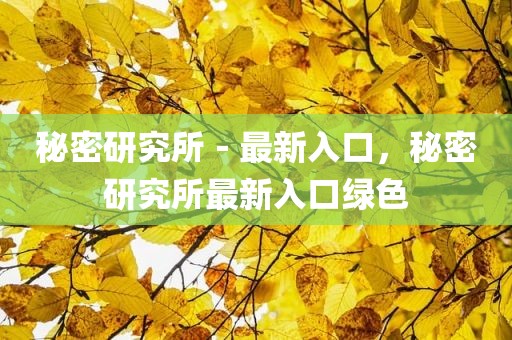 秘密研究所－最新入口，秘密研究所最新入口绿色