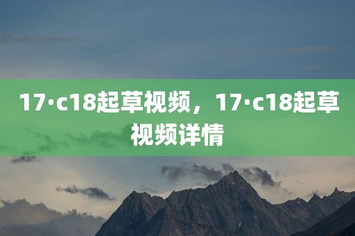 17·c18起草视频，17·c18起草视频详情