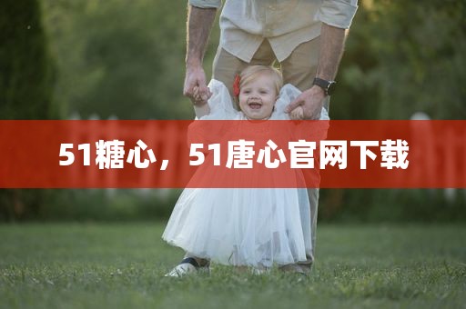 51糖心，51唐心官网下载