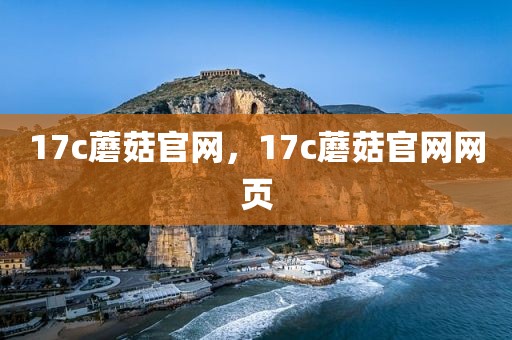 17c蘑菇官网，17c蘑菇官网网页