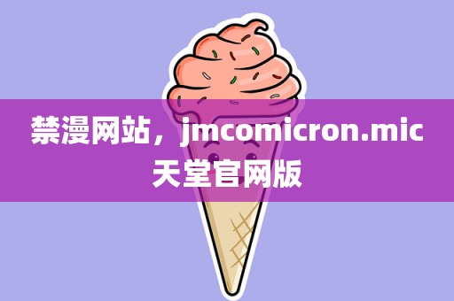 禁漫网站，jmcomicron.mic天堂官网版