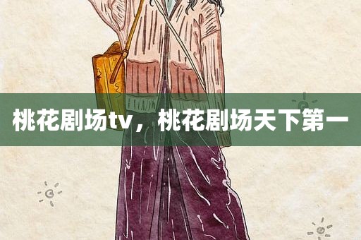 桃花剧场tv，桃花剧场天下第一