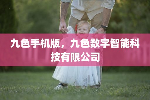 九色手机版，九色数字智能科技有限公司
