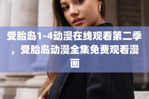 受胎岛1-4动漫在线观看第二季，受胎岛动漫全集免费观看漫画