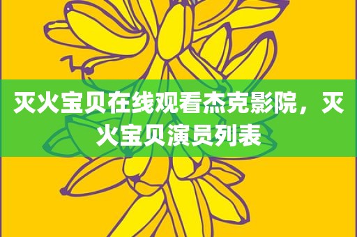 灭火宝贝在线观看杰克影院，灭火宝贝演员列表