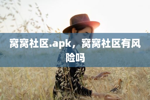 窝窝社区.apk，窝窝社区有风险吗