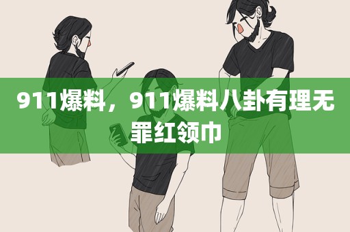 911爆料，911爆料八卦有理无罪红领巾