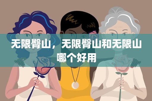 无限臀山，无限臀山和无限山哪个好用