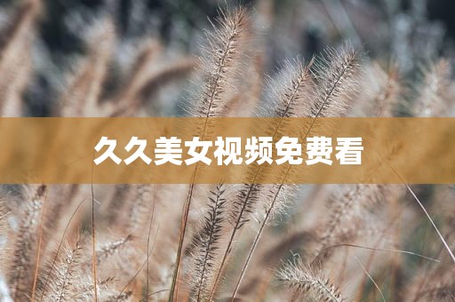 久久美女视频免费看