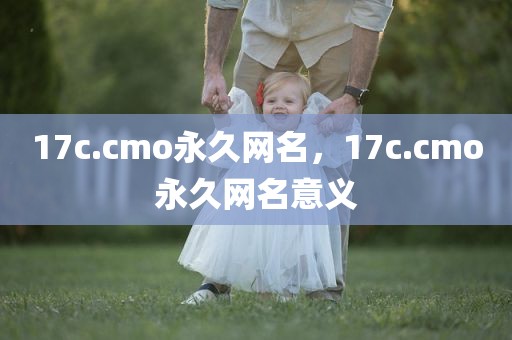 17c.cmo永久网名，17c.cmo永久网名意义