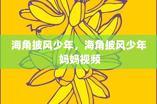 海角披风少年，海角披风少年 妈妈视频