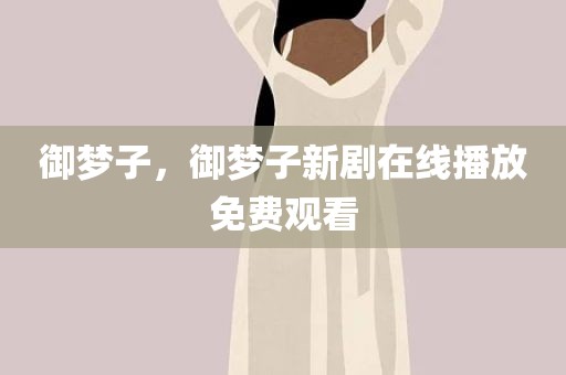 御梦子，御梦子新剧在线播放免费观看