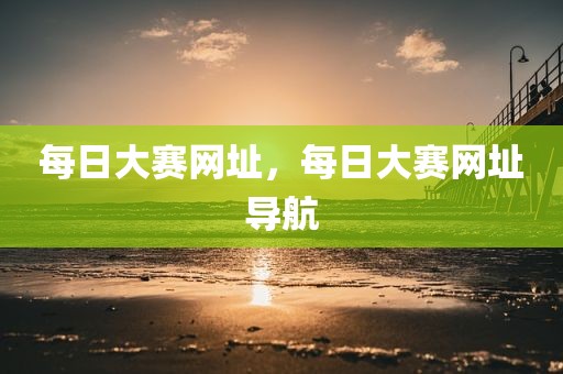 每日大赛网址，每日大赛网址导航