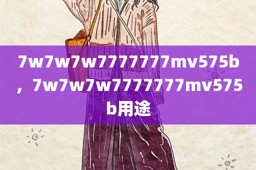 7w7w7w7777777mv575b，7w7w7w7777777mv575b用途