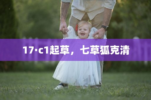 17·c1起草，七草狐克清