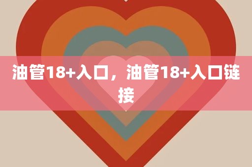 油管18+入口，油管18+入口链接