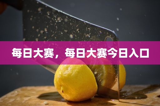 每日大赛，每日大赛今日入口