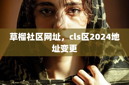 草榴社区网址，cls区2024地址变更