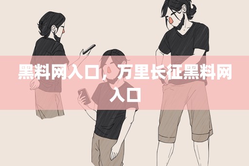 黑料网入口，万里长征黑料网入口