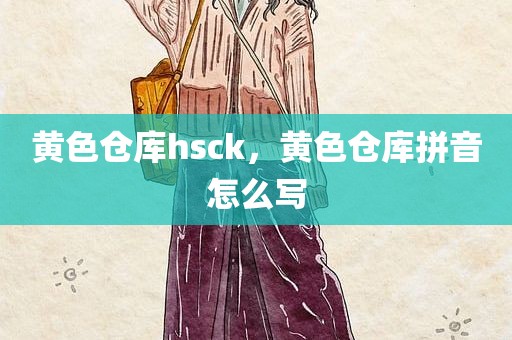 黄色仓库hsck，黄色仓库拼音怎么写