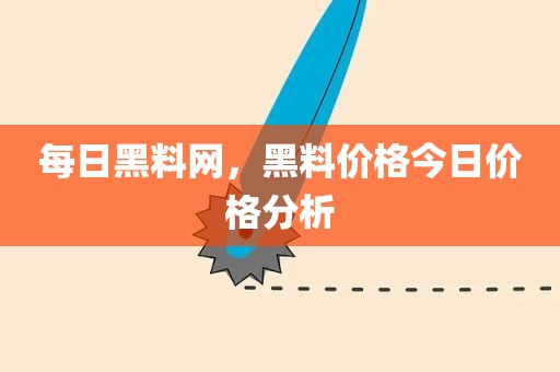 每日黑料网，黑料价格今日价格分析