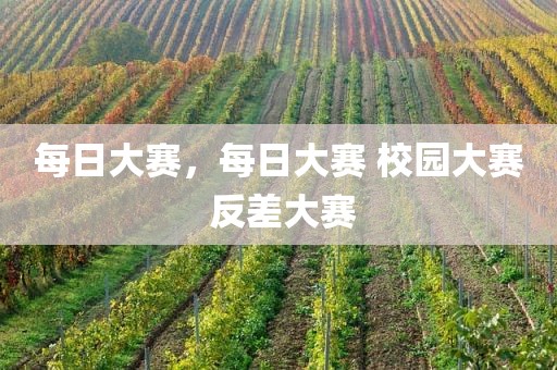每日大赛，每日大赛 校园大赛 反差大赛