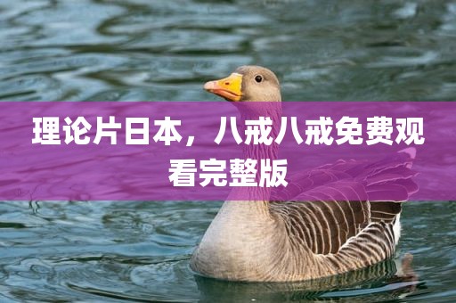 理论片日本，八戒八戒免费观看完整版