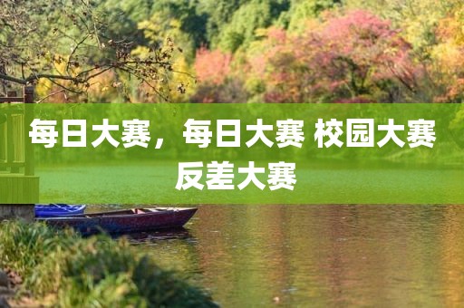 每日大赛，每日大赛 校园大赛 反差大赛