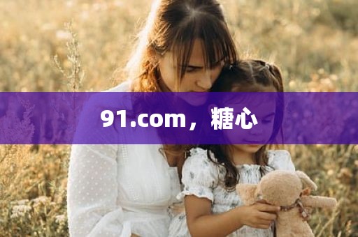 91.com，糖心