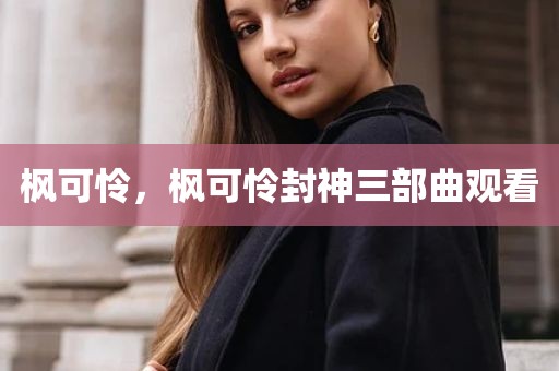 枫可怜，枫可怜封神三部曲观看