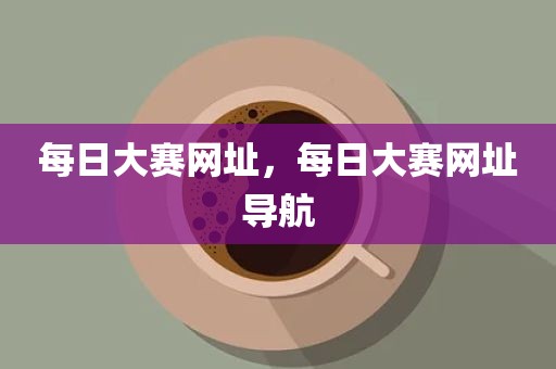 每日大赛网址，每日大赛网址导航
