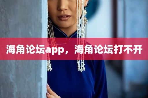 海角论坛app，海角论坛打不开