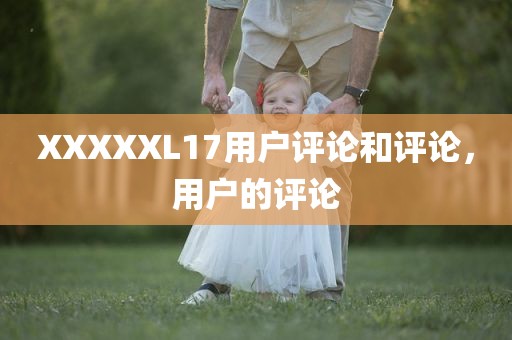 XXXXXL17用户评论和评论，用户的评论