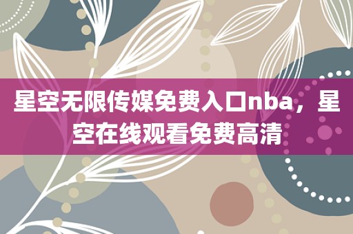 星空无限传媒免费入口nba，星空在线观看免费高清