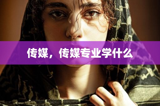 传媒，传媒专业学什么
