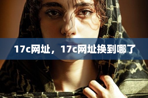 17c网址，17c网址换到哪了