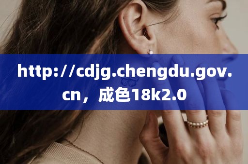 http://cdjg.chengdu.gov.cn，成色18k2.0