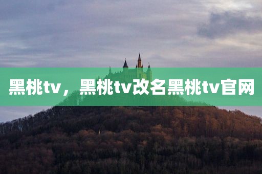 黑桃tv，黑桃tv改名黑桃tv官网
