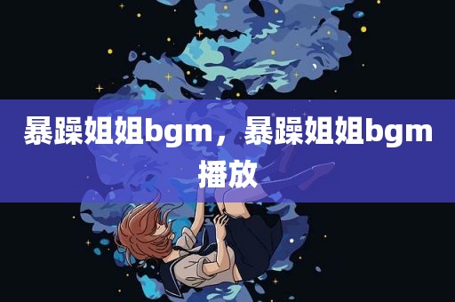 暴躁姐姐bgm，暴躁姐姐bgm播放