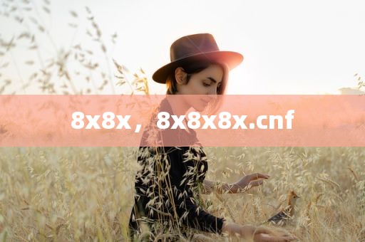 8x8x，8x8x8x.cnf