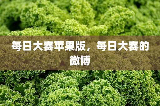每日大赛苹果版，每日大赛的微博