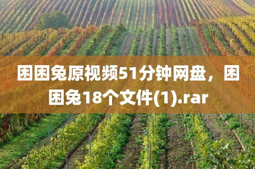 困困兔原视频51分钟网盘，困困兔18个文件(1).rar