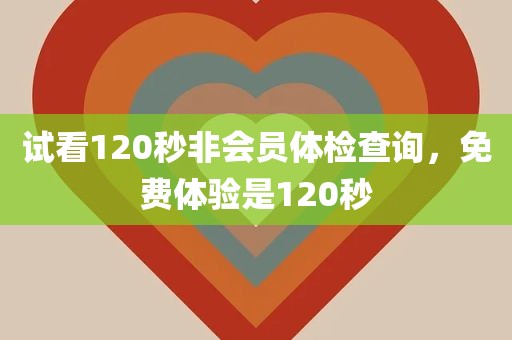 试看120秒非会员体检查询，免费体验是120秒