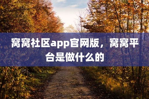 窝窝社区app官网版，窝窝平台是做什么的