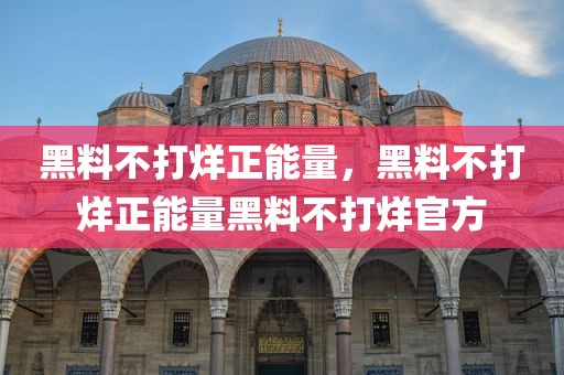 黑料不打烊正能量，黑料不打烊正能量黑料不打烊官方