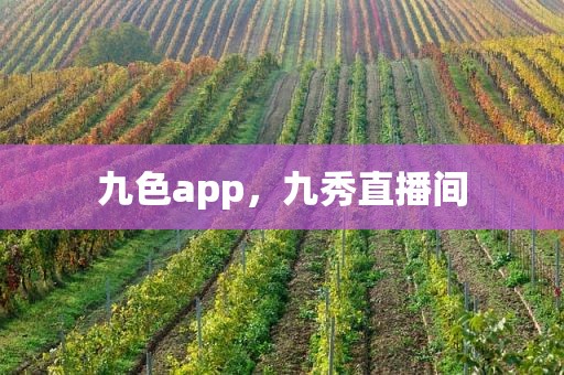 九色app，九秀直播间