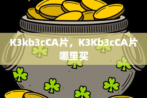 K3kb3cCA片，K3Kb3cCA片哪里买